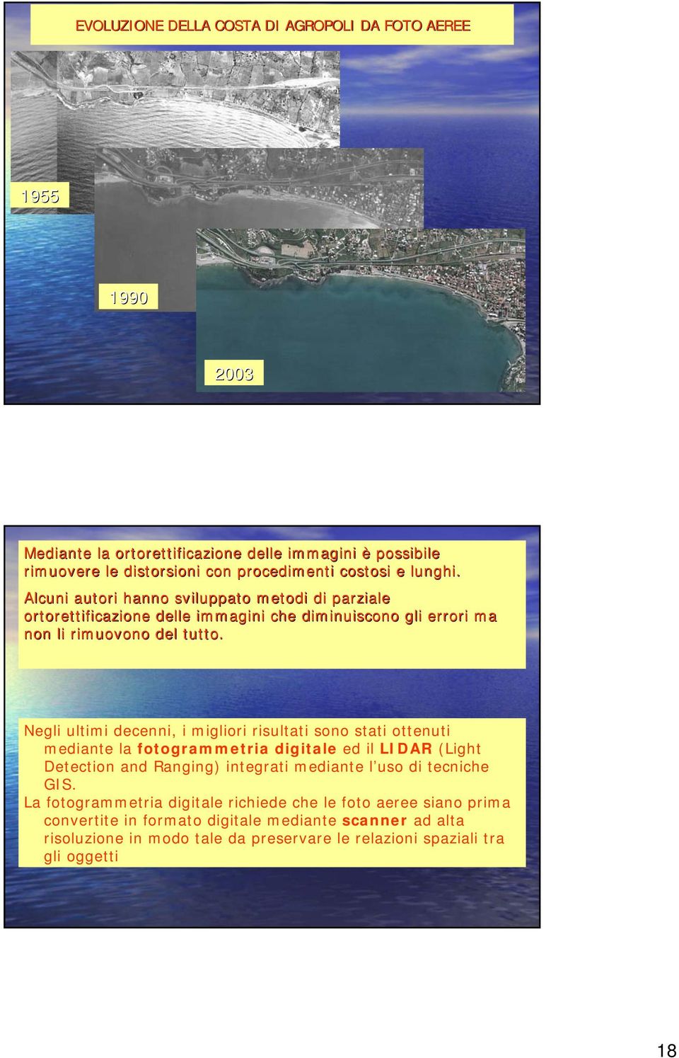 Negli ultimi decenni, i migliori risultati sono stati ottenuti mediante la fotogrammetria digitale ed il LIDAR (Light Detection and Ranging) integrati mediante l uso di tecniche