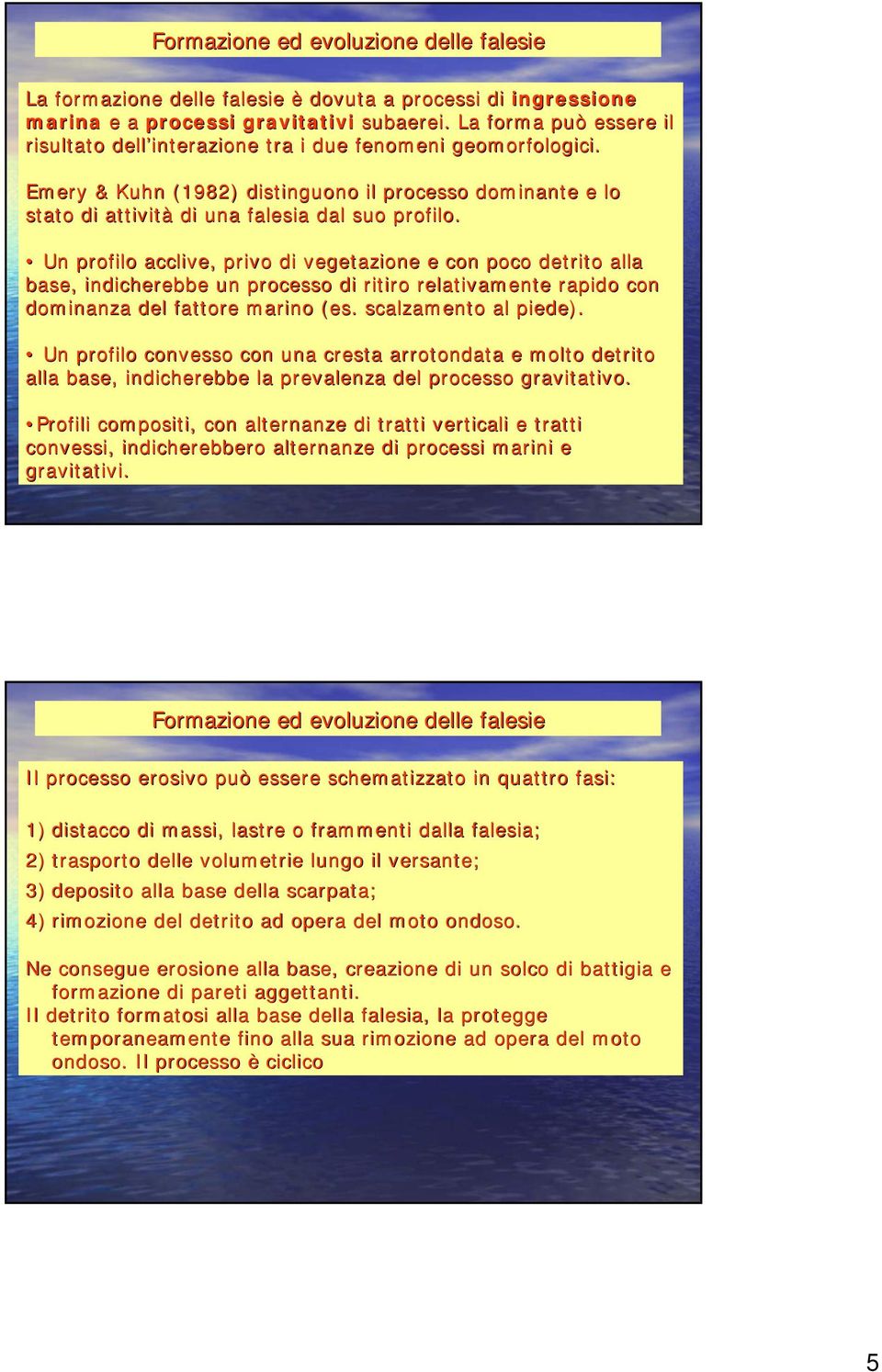 Un profilo acclive, privo di vegetazione e con poco detrito alla base, indicherebbe un processo di ritiro relativamente rapido con dominanza del fattore marino (es. scalzamento al piede).