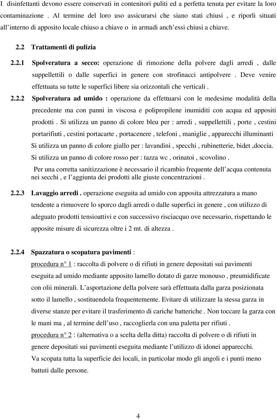 2 Trattamenti di pulizia 2.2.1 Spolveratura a secco: operazione di rimozione della polvere dagli arredi, dalle suppellettili o dalle superfici in genere con strofinacci antipolvere.