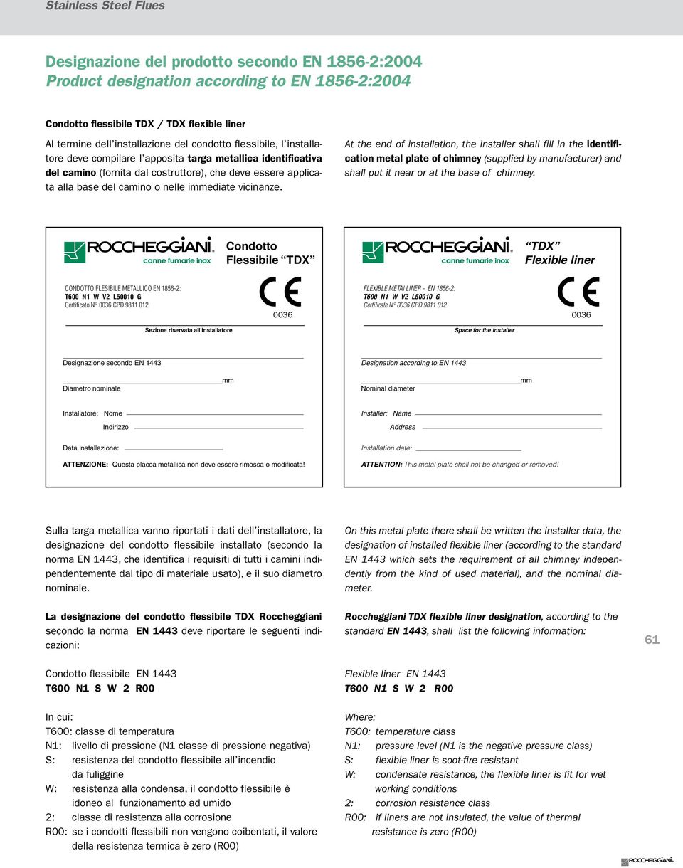 At the end of installation, the installer shall fill in the identification metal plate of chimney (supplied by manufacturer) and shall put it near or at the base of chimney.