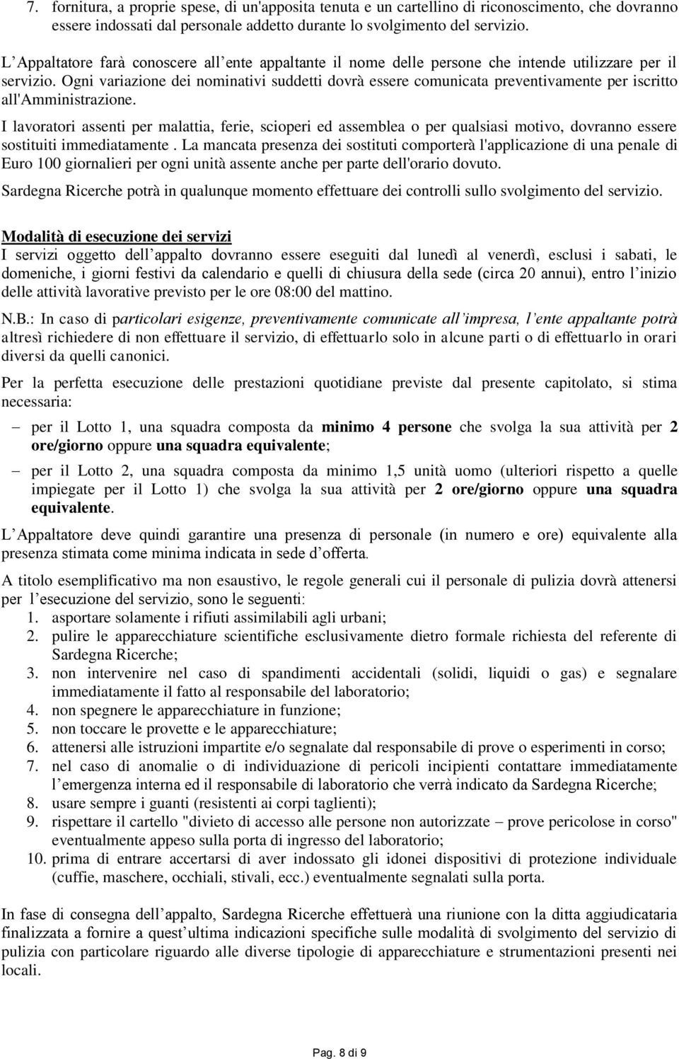 Ogni variazione dei nominativi suddetti dovrà essere comunicata preventivamente per iscritto all'amministrazione.