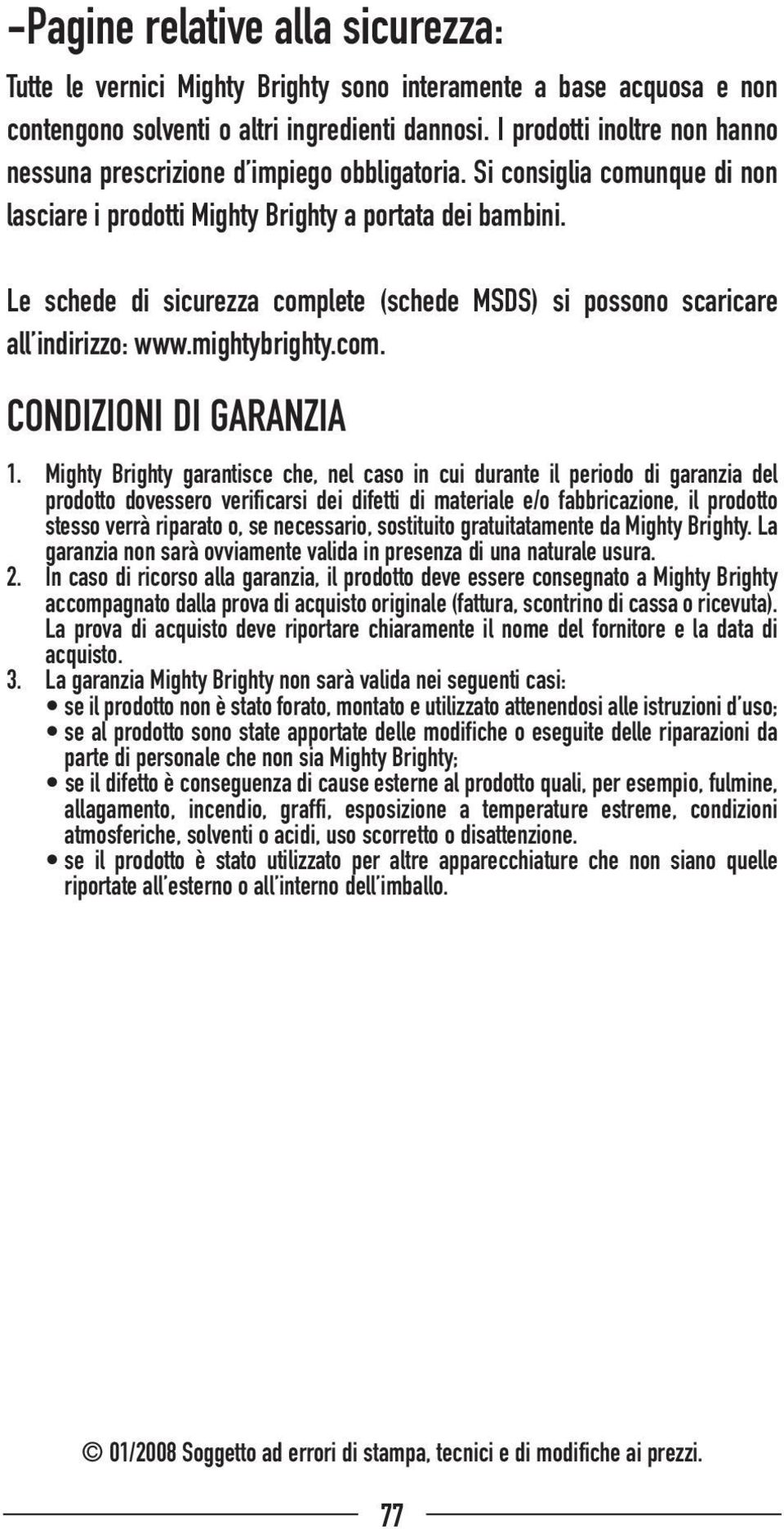 Le schede di sicurezza complete (schede MSDS) si possono scaricare all indirizzo: www.mightybrighty.com. CONDIZIONI DI GARANZIA 1.