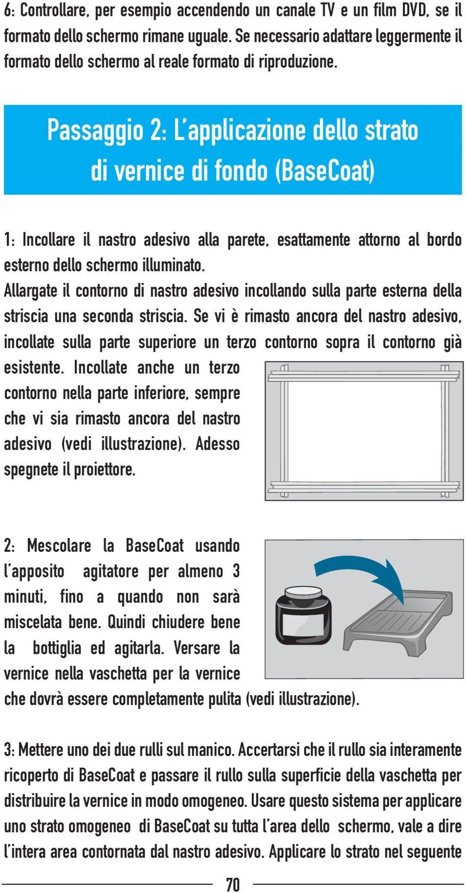 Passaggio 2: L applicazione dello strato di vernice di fondo (BaseCoat) 1: Incollare il nastro adesivo alla parete, esattamente attorno al bordo esterno dello schermo illuminato.