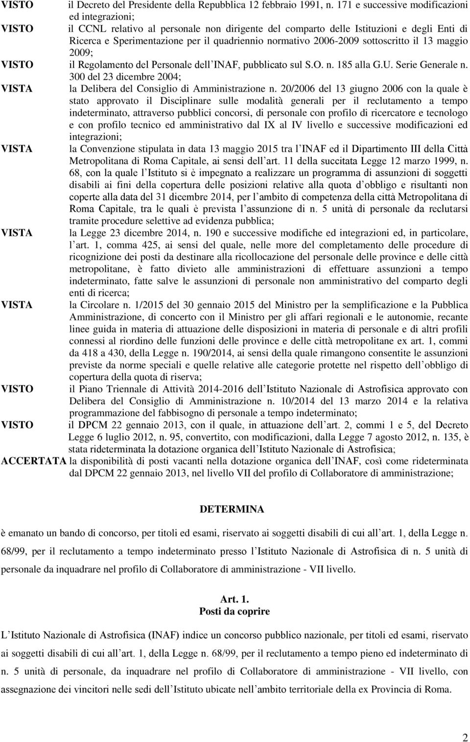 2006-2009 sottoscritto il 13 maggio 2009; il Regolamento del Personale dell INAF, pubblicato sul S.O. n. 185 alla G.U. Serie Generale n.