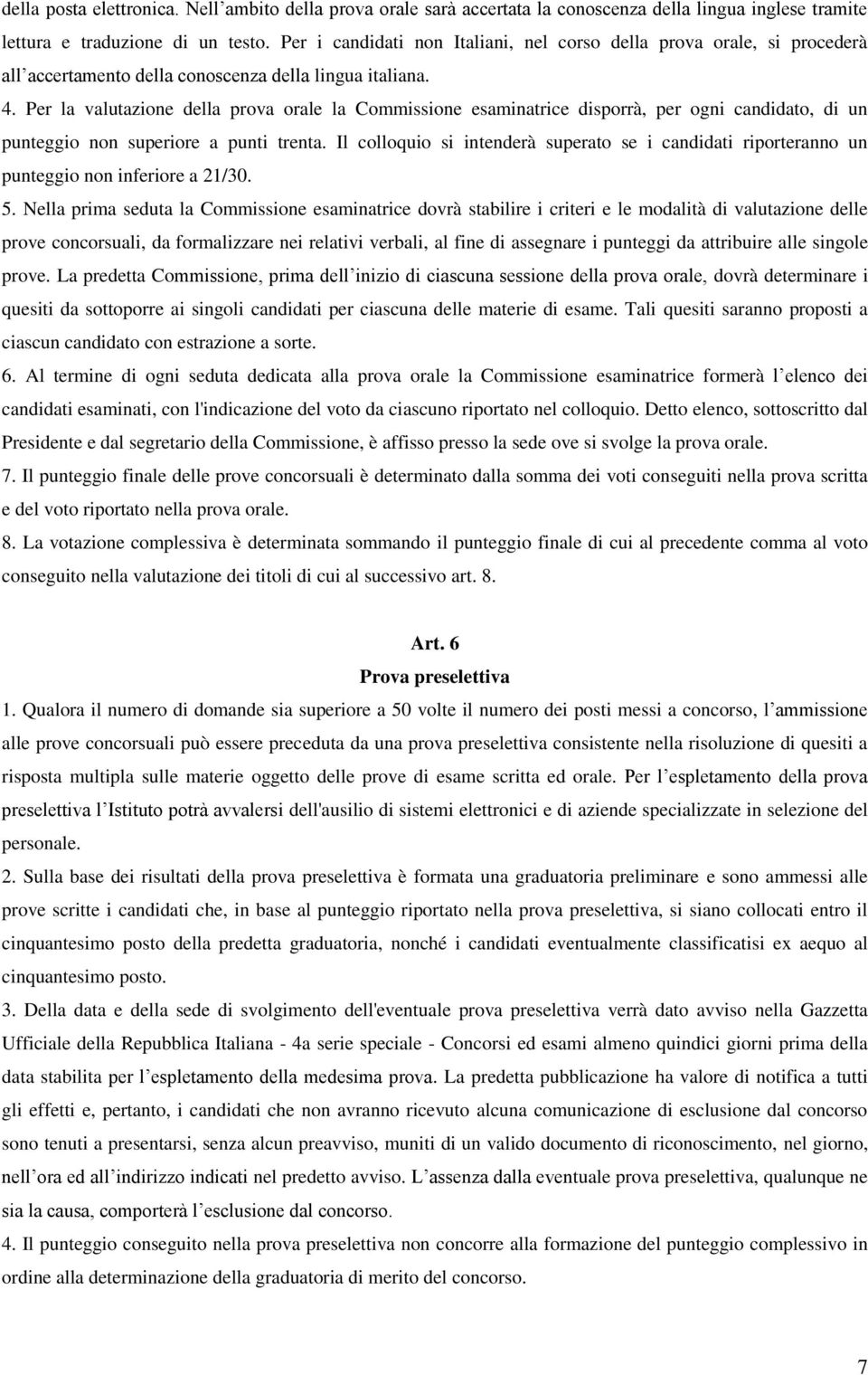 Per la valutazione della prova orale la Commissione esaminatrice disporrà, per ogni candidato, di un punteggio non superiore a punti trenta.