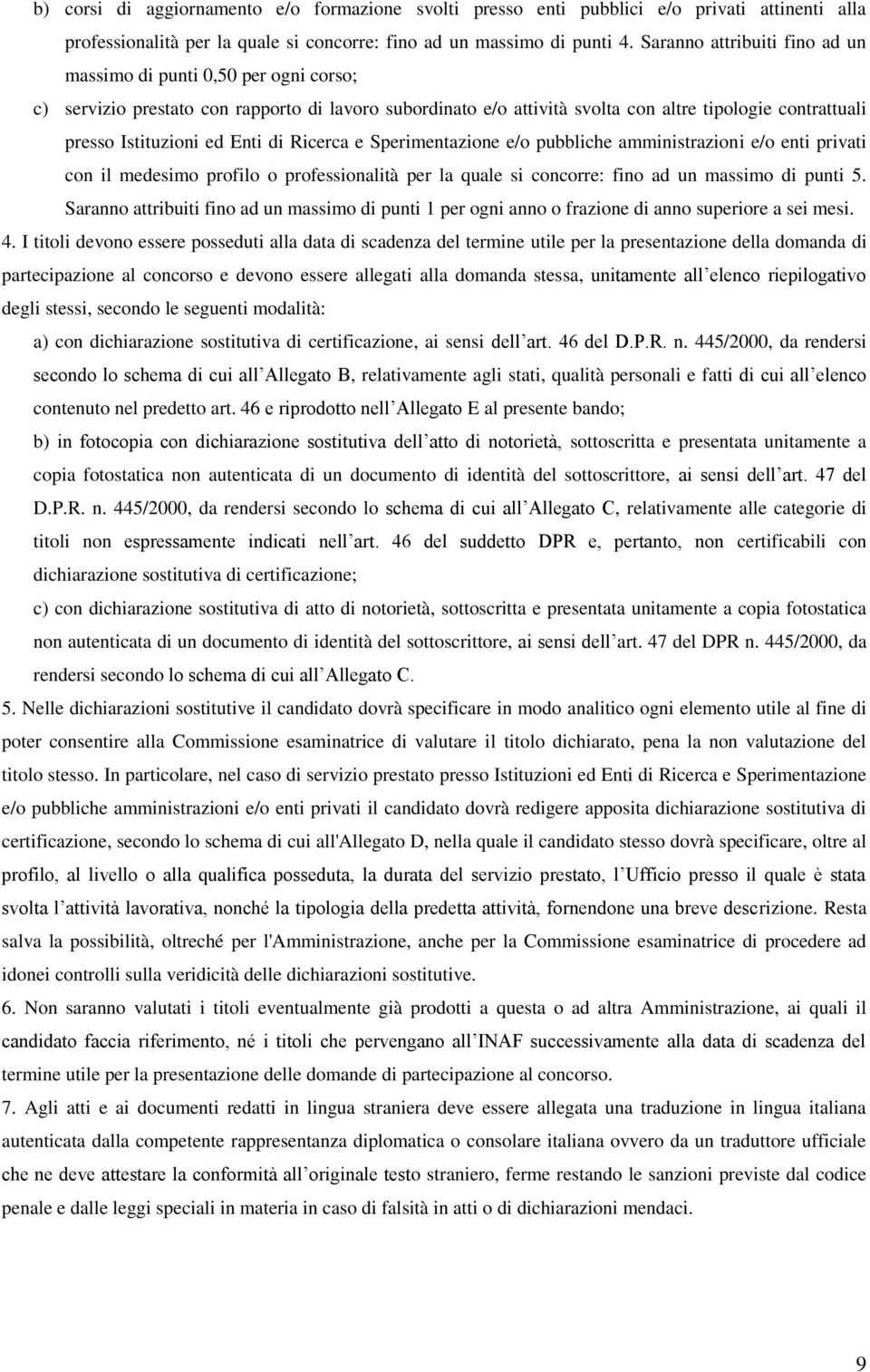 Enti di Ricerca e Sperimentazione e/o pubbliche amministrazioni e/o enti privati con il medesimo profilo o professionalità per la quale si concorre: fino ad un massimo di punti 5.