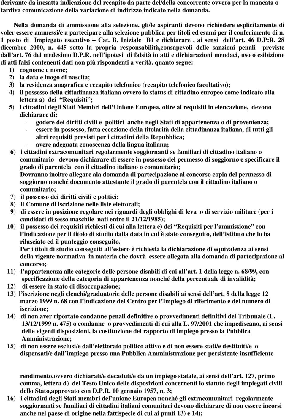 di n. 1 posto di Impiegato esecutivo Cat. B, Iniziale B1 e dichiarare, ai sensi dell art. 46 D.P:R. 28 dicembre 2000, n.