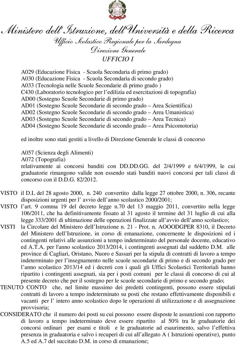 Secondarie di secondo grado Area Umanistica) AD03 (Sostegno Scuole Secondarie di secondo grado Area Tecnica) AD04 (Sostegno Scuole Secondarie di secondo grado Area Psicomotoria) ed inoltre sono stati