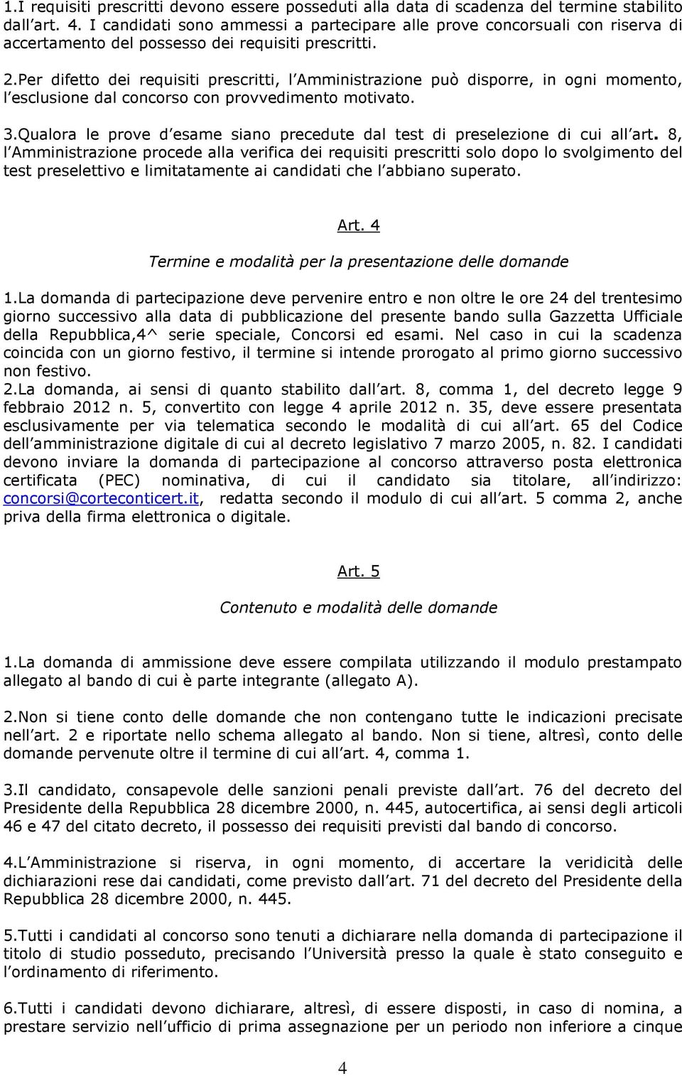 Per difetto dei requisiti prescritti, l Amministrazione può disporre, in ogni momento, l esclusione dal concorso con provvedimento motivato. 3.