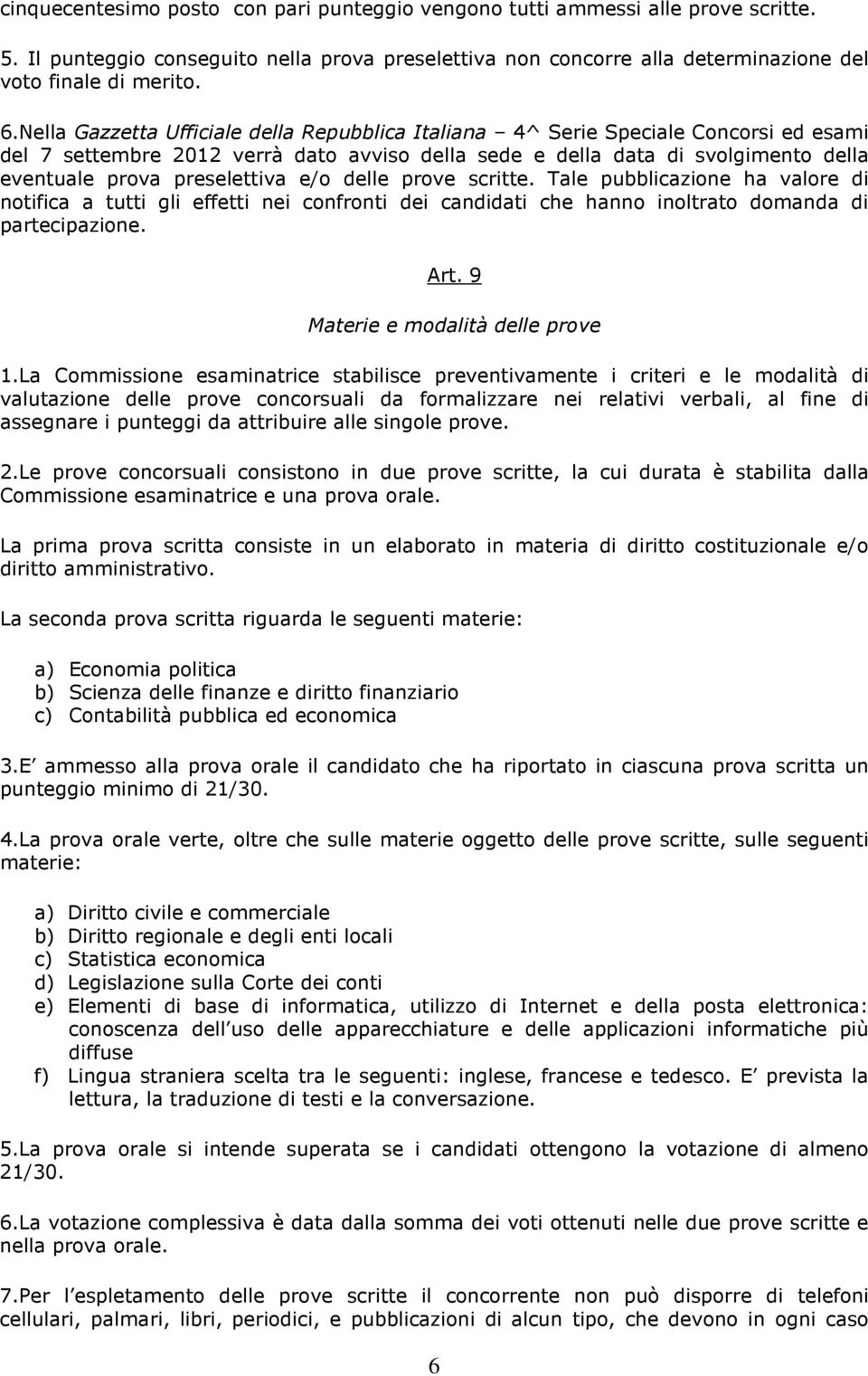 e/o delle prove scritte. Tale pubblicazione ha valore di notifica a tutti gli effetti nei confronti dei candidati che hanno inoltrato domanda di partecipazione. Art.