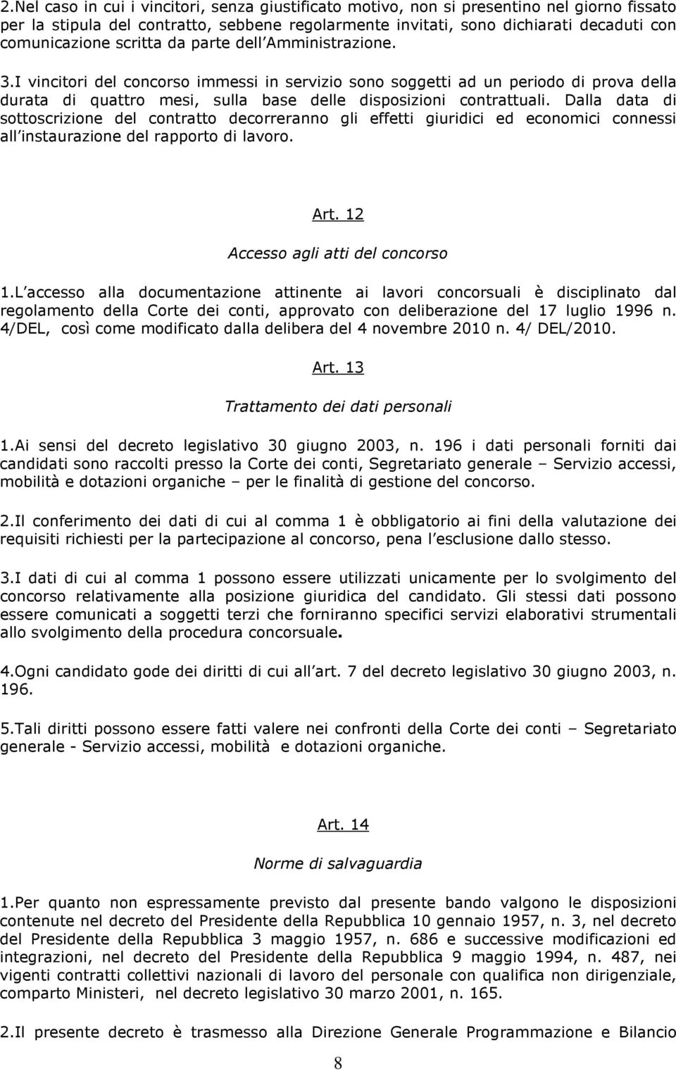 Dalla data di sottoscrizione del contratto decorreranno gli effetti giuridici ed economici connessi all instaurazione del rapporto di lavoro. Art. 12 Accesso agli atti del concorso 1.