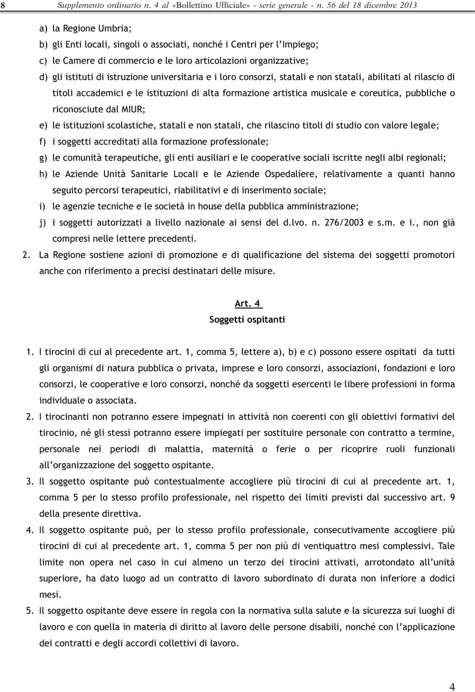 di istruzione universitaria e i loro consorzi, statali e non statali, abilitati al rilascio di titoli accademici e le istituzioni di alta formazione artistica musicale e coreutica, pubbliche o