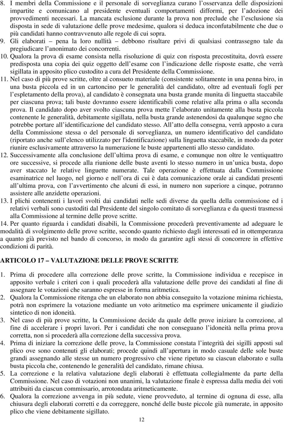 La mancata esclusione durante la prova non preclude che l esclusione sia disposta in sede di valutazione delle prove medesime, qualora si deduca inconfutabilmente che due o più candidati hanno