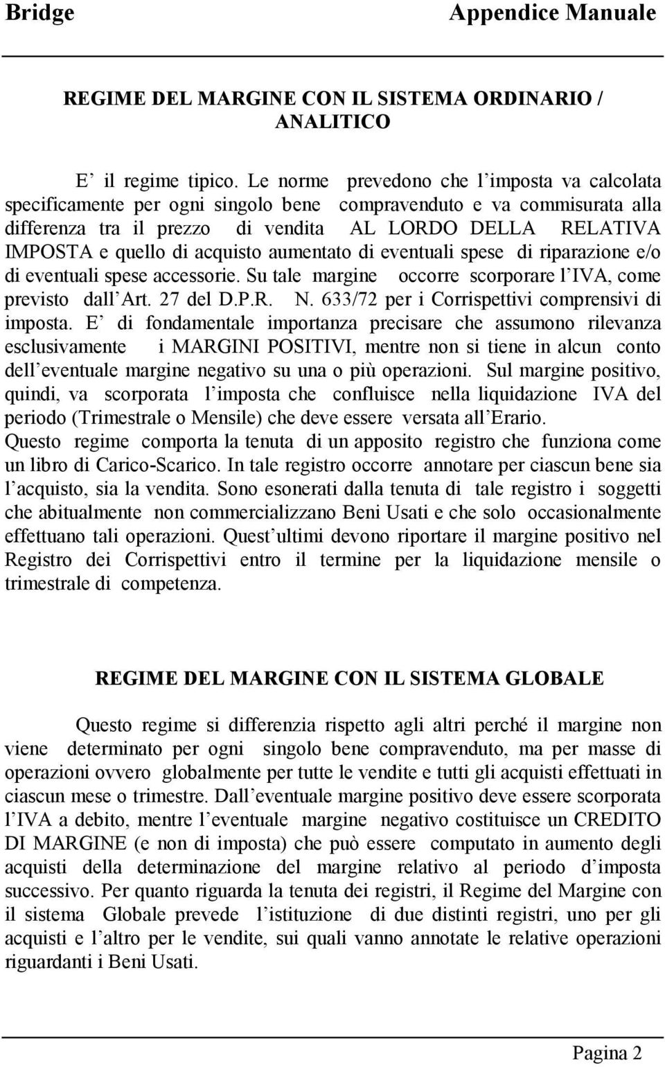 acquisto aumentato di eventuali spese di riparazione e/o di eventuali spese accessorie. Su tale margine occorre scorporare l IVA, come previsto dall Art. 27 del D.P.R. N.