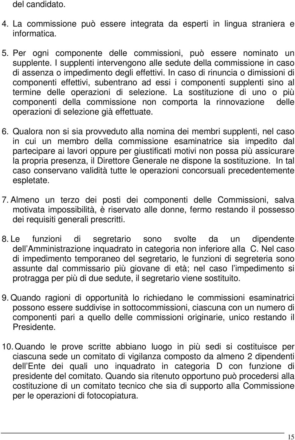 In caso di rinuncia o dimissioni di componenti effettivi, subentrano ad essi i componenti supplenti sino al termine delle operazioni di selezione.