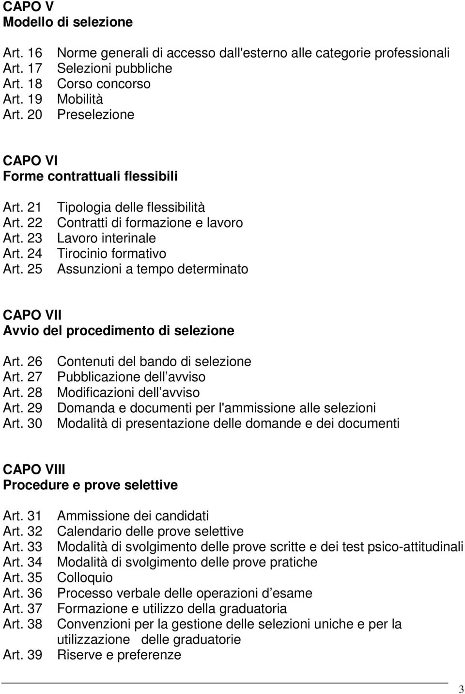 24 Art. 25 Tipologia delle flessibilità Contratti di formazione e lavoro Lavoro interinale Tirocinio formativo Assunzioni a tempo determinato CAPO VII Avvio del procedimento di selezione Art. 26 Art.