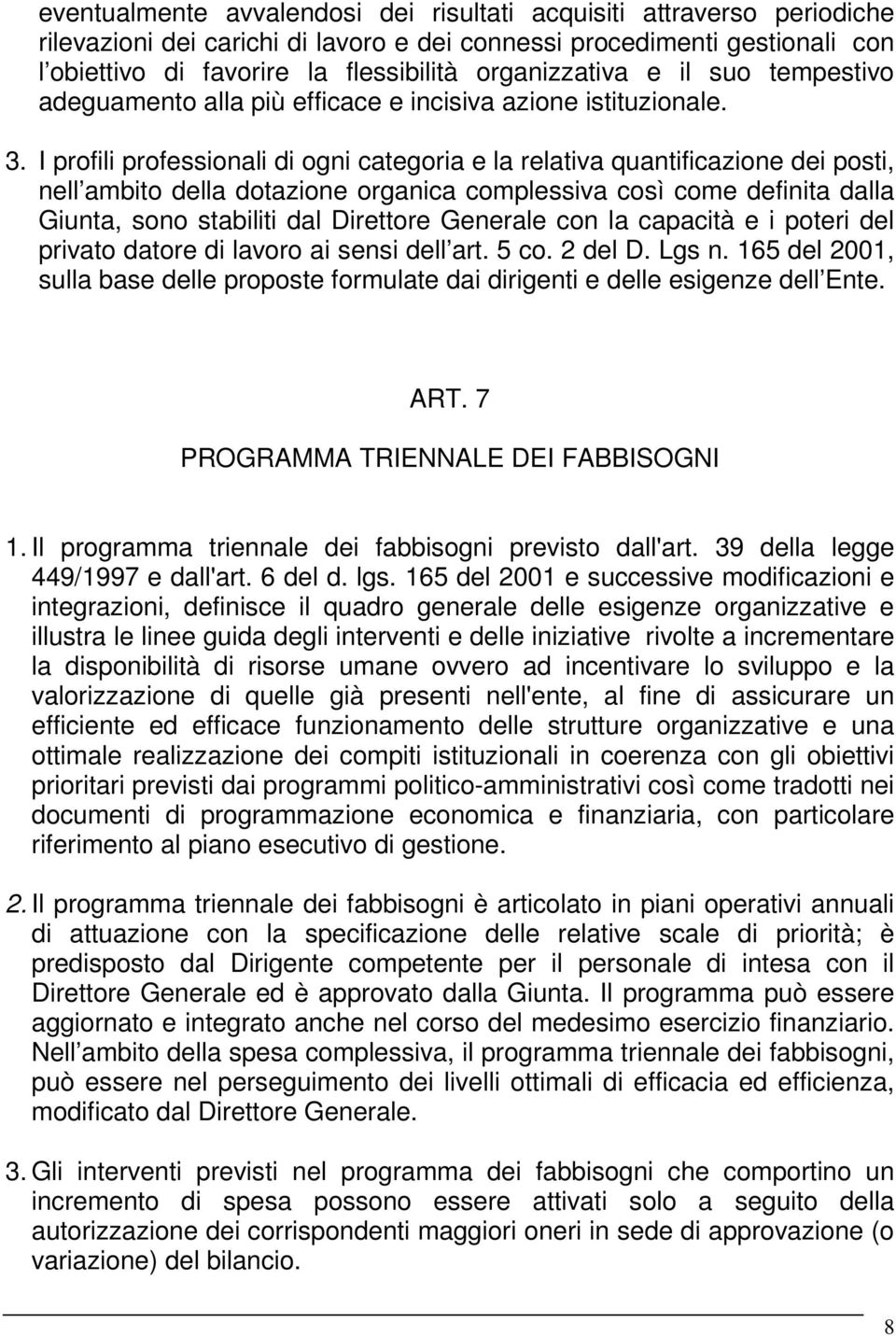 I profili professionali di ogni categoria e la relativa quantificazione dei posti, nell ambito della dotazione organica complessiva così come definita dalla Giunta, sono stabiliti dal Direttore