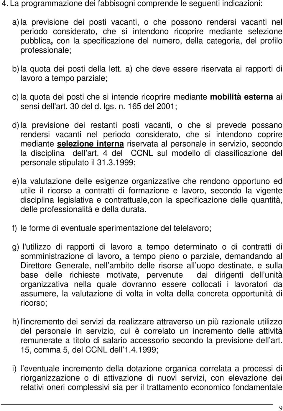 a) che deve essere riservata ai rapporti di lavoro a tempo parziale; c) la quota dei posti che si intende ricoprire mediante mobilità esterna ai sensi dell'art. 30 del d. lgs. n.