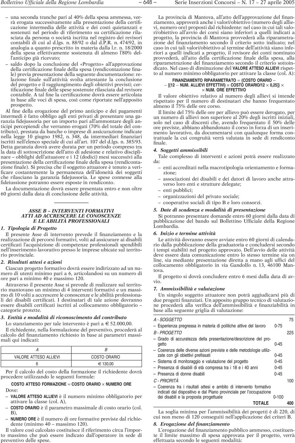 r. n. 18/2000 della spesa effettivamente sostenuta di almeno l 80% dell anticipo già ricevuto; saldo dopo la conclusione del «Progetto» all approvazione della certificazione finale della spesa