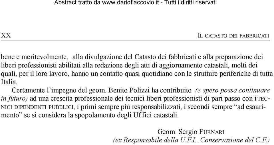 Benito Polizzi ha contribuito (e spero possa continuare in futuro) ad una crescita professionale dei tecnici liberi professionisti di pari passo con i TEC- NICI DIPENDENTI PUBBLICI, i