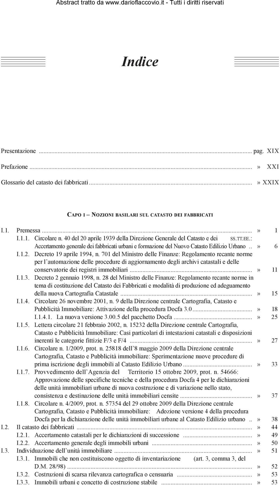 701 del Ministro delle Finanze: Regolamento recante norme per l automazione delle procedure di aggiornamento degli archivi catastali e delle conservatorie dei registri immobiliari...» 11 I.1.3.