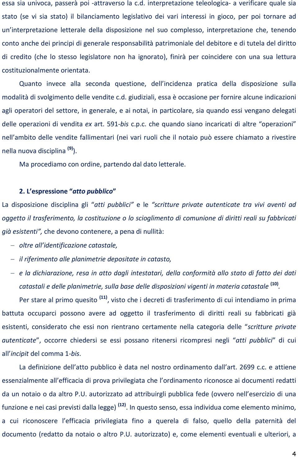 disposizione nel suo complesso, interpretazione che, tenendo conto anche dei principi di generale responsabilità patrimoniale del debitore e di tutela del diritto di credito (che lo stesso