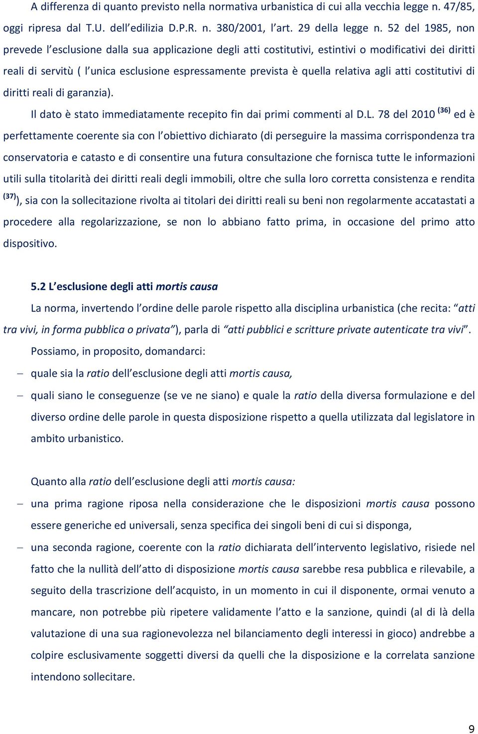 relativa agli atti costitutivi di diritti reali di garanzia). Il dato è stato immediatamente recepito fin dai primi commenti al D.L.