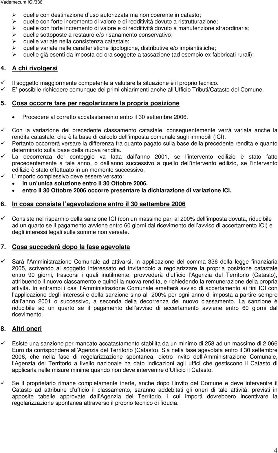 tipologiche, distributive e/o impiantistiche; quelle già esenti da imposta ed ora soggette a tassazione (ad esempio ex fabbricati rurali); 4.