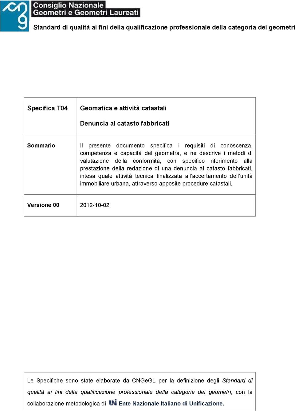 denuncia al catasto fabbricati, intesa quale attività tecnica finalizzata all accertamento dell unità immobiliare urbana, attraverso apposite procedure catastali.