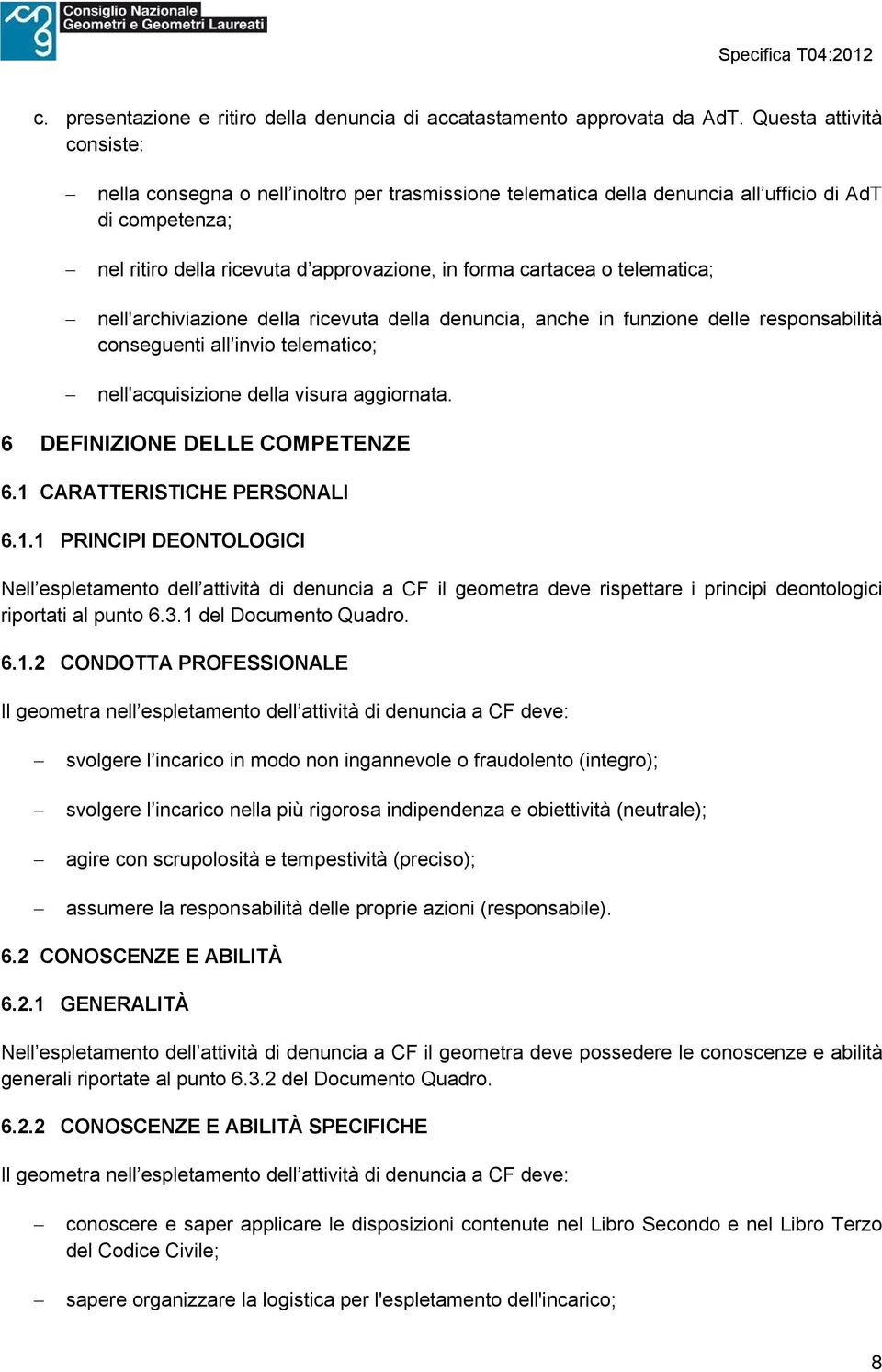 telematica; nell'archiviazione della ricevuta della denuncia, anche in funzione delle responsabilità conseguenti all invio telematico; nell'acquisizione della visura aggiornata.