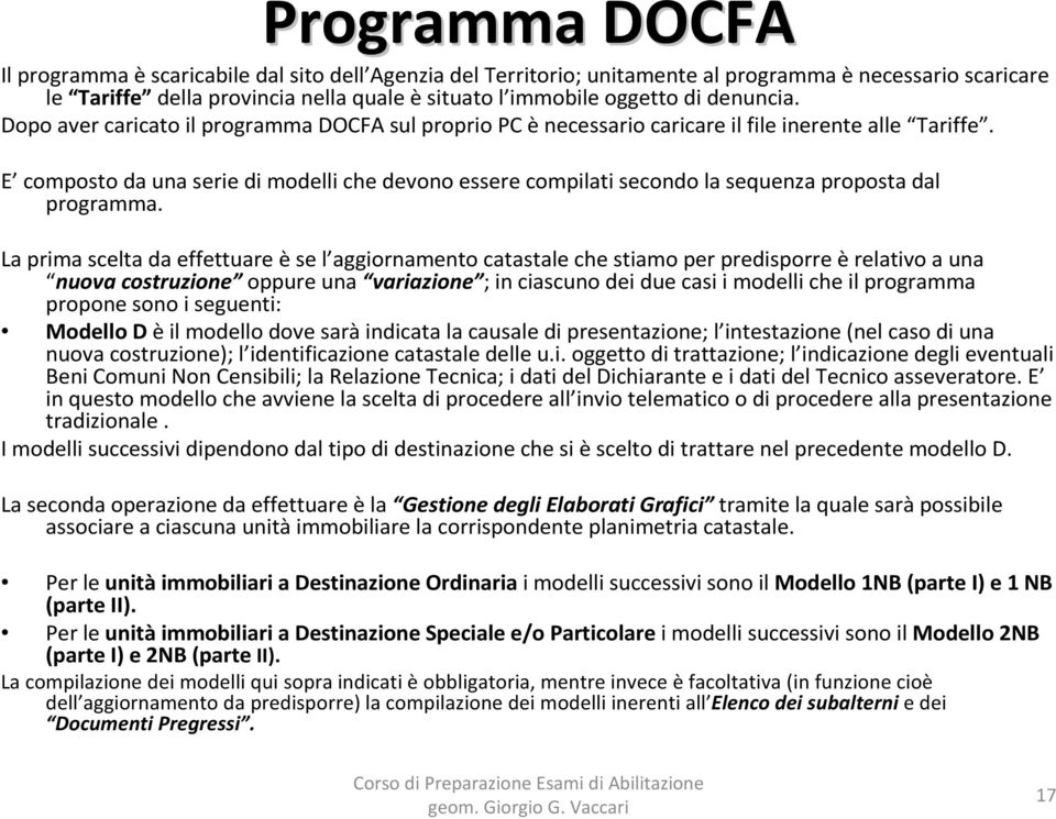 E composto da una serie di modelli che devono essere compilati secondo la sequenza proposta dal programma.