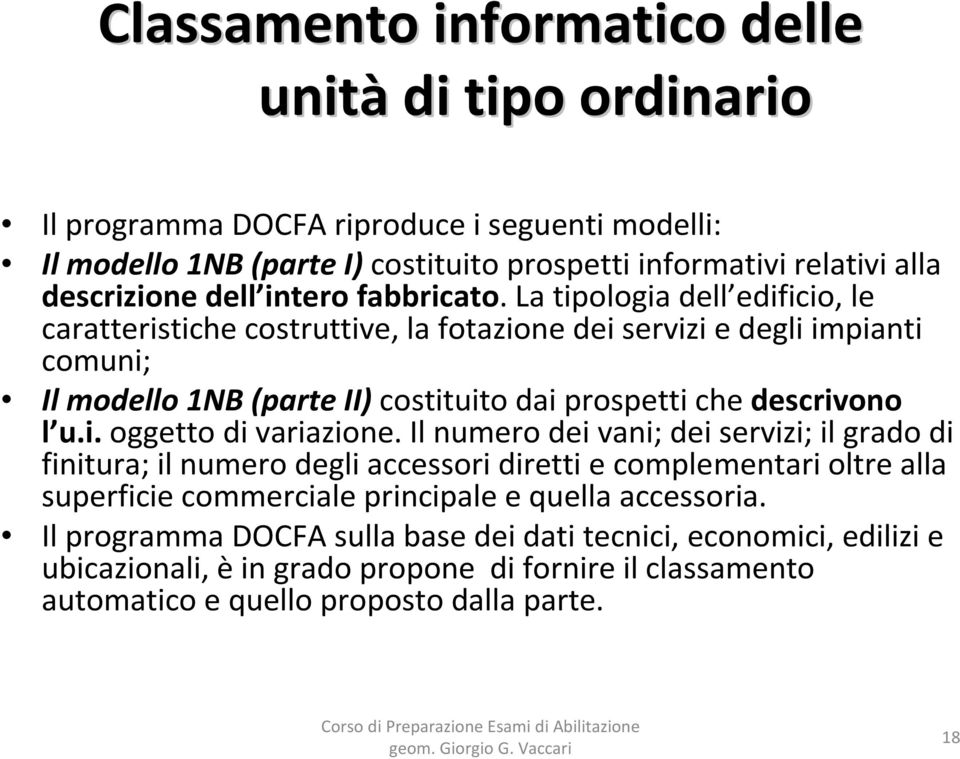 La tipologia dell edificio, le caratteristiche costruttive, la fotazione dei servizi e degli impianti comuni; Il modello 1NB (parte II) costituito dai prospetti che descrivono l u.i. oggetto di variazione.