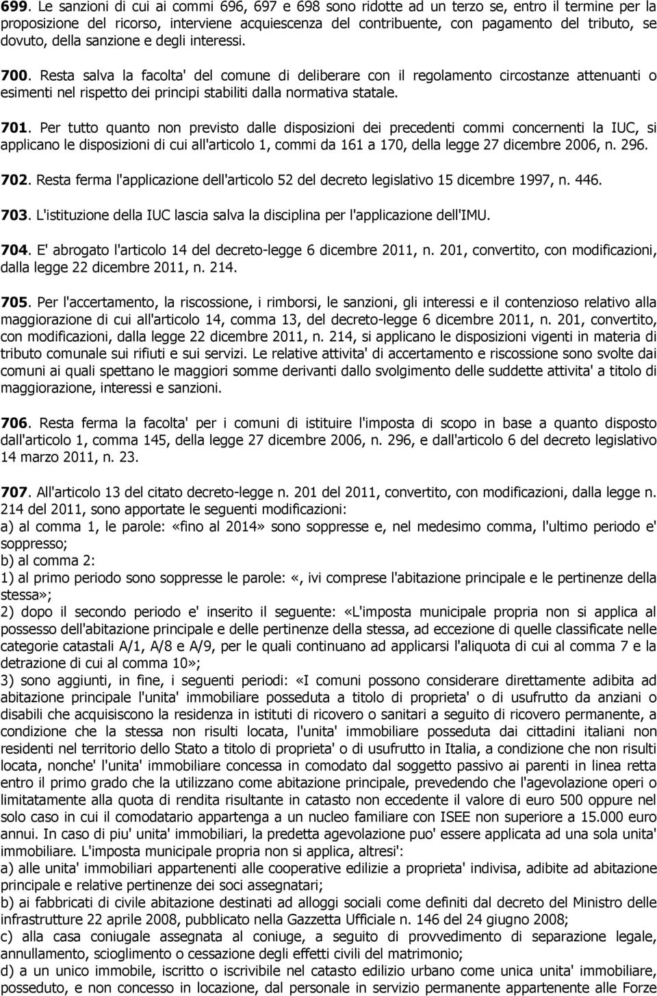 Resta salva la facolta' del comune di deliberare con il regolamento circostanze attenuanti o esimenti nel rispetto dei principi stabiliti dalla normativa statale. 701.