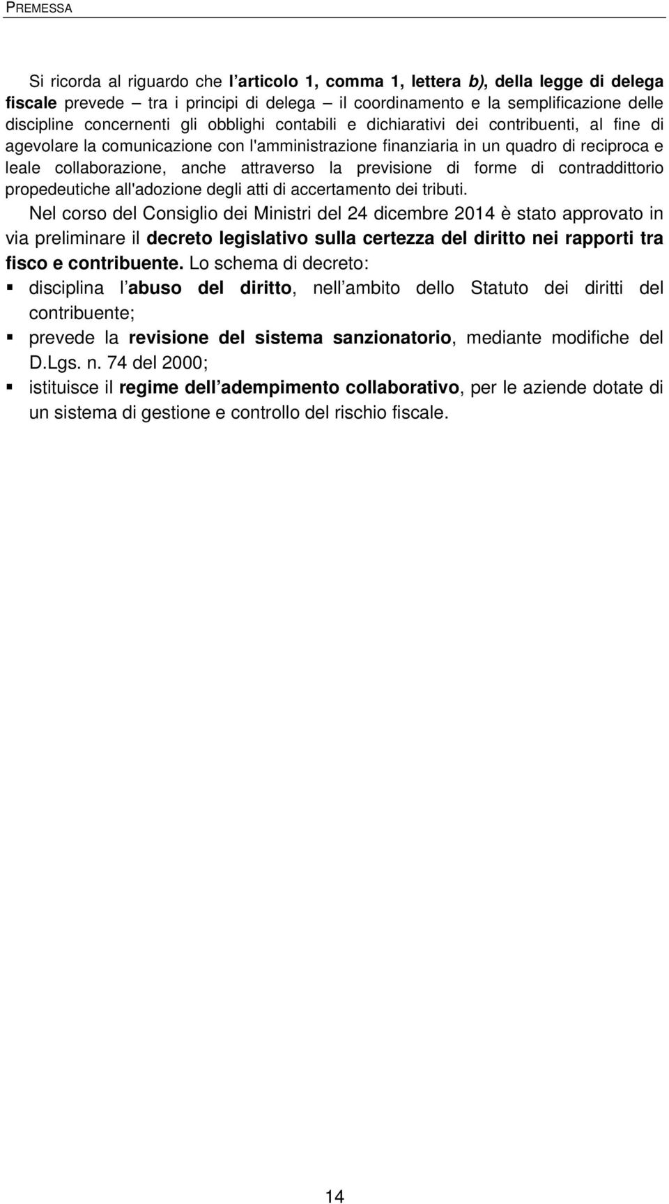 attraverso la previsione di forme di contraddittorio propedeutiche all'adozione degli atti di accertamento dei tributi.