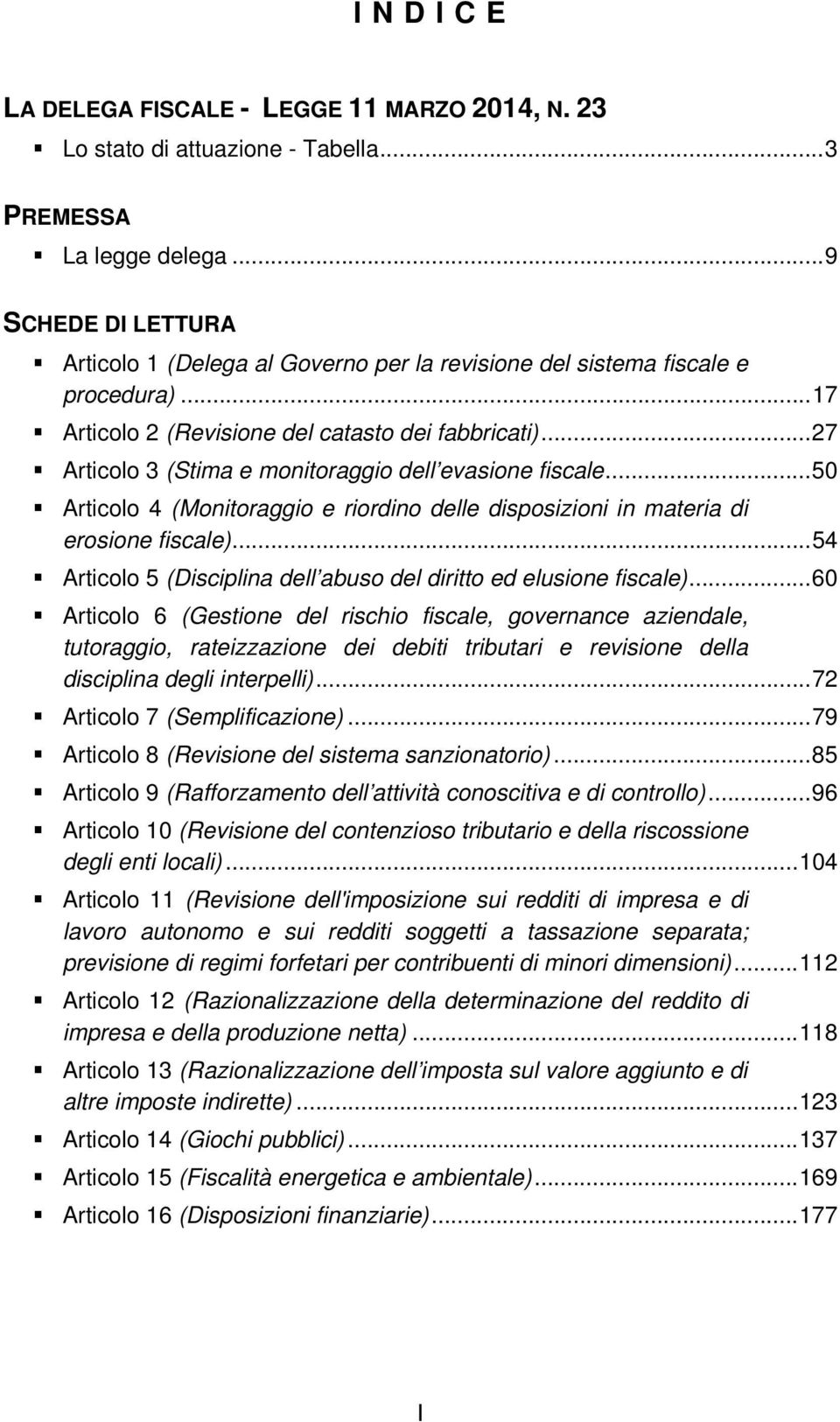 .. 27 Articolo 3 (Stima e monitoraggio dell evasione fiscale... 50 Articolo 4 (Monitoraggio e riordino delle disposizioni in materia di erosione fiscale).