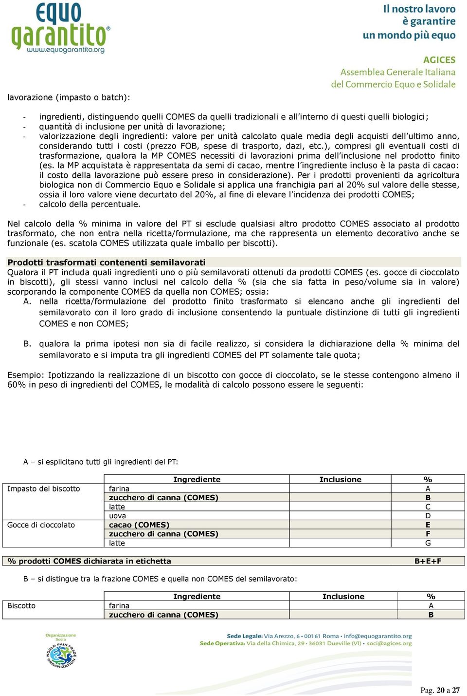 ), compresi gli eventuali costi di trasformazione, qualora la MP COMES necessiti di lavorazioni prima dell inclusione nel prodotto finito (es.