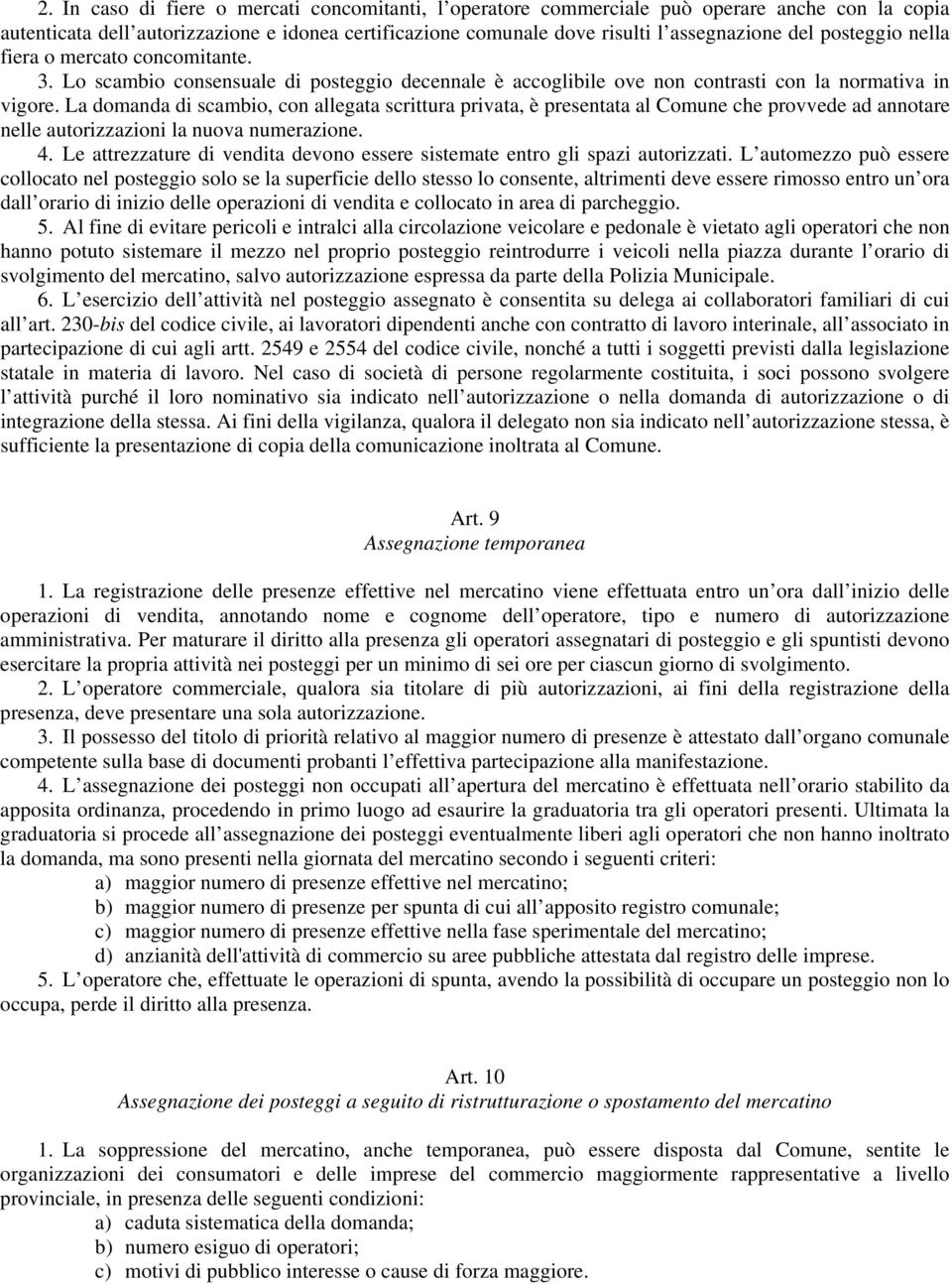 La domanda di scambio, con allegata scrittura privata, è presentata al Comune che provvede ad annotare nelle autorizzazioni la nuova numerazione. 4.