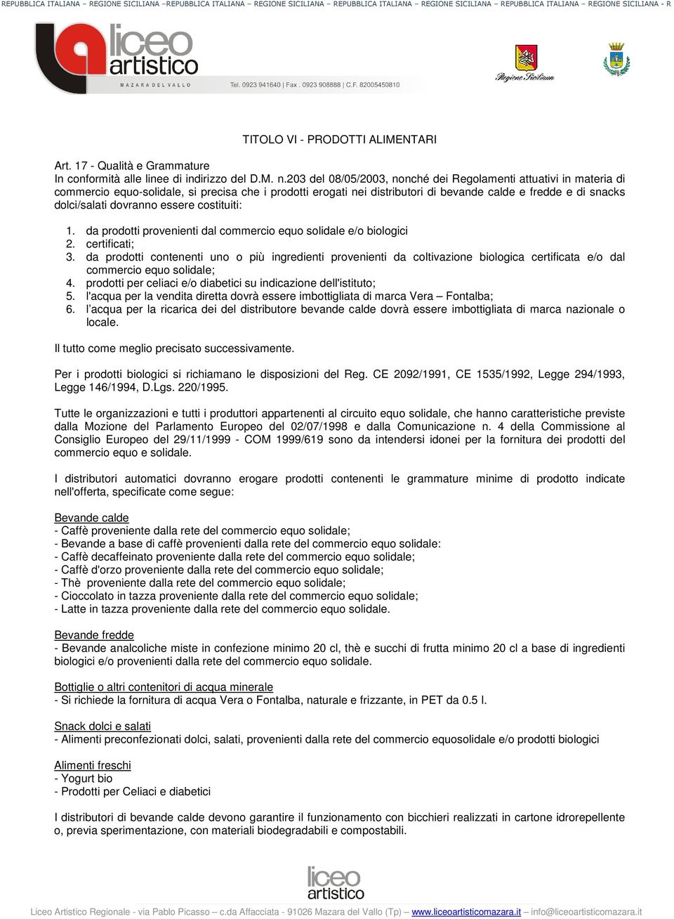 dovranno essere costituiti: 1. da prodotti provenienti dal commercio equo solidale e/o biologici 2. certificati; 3.