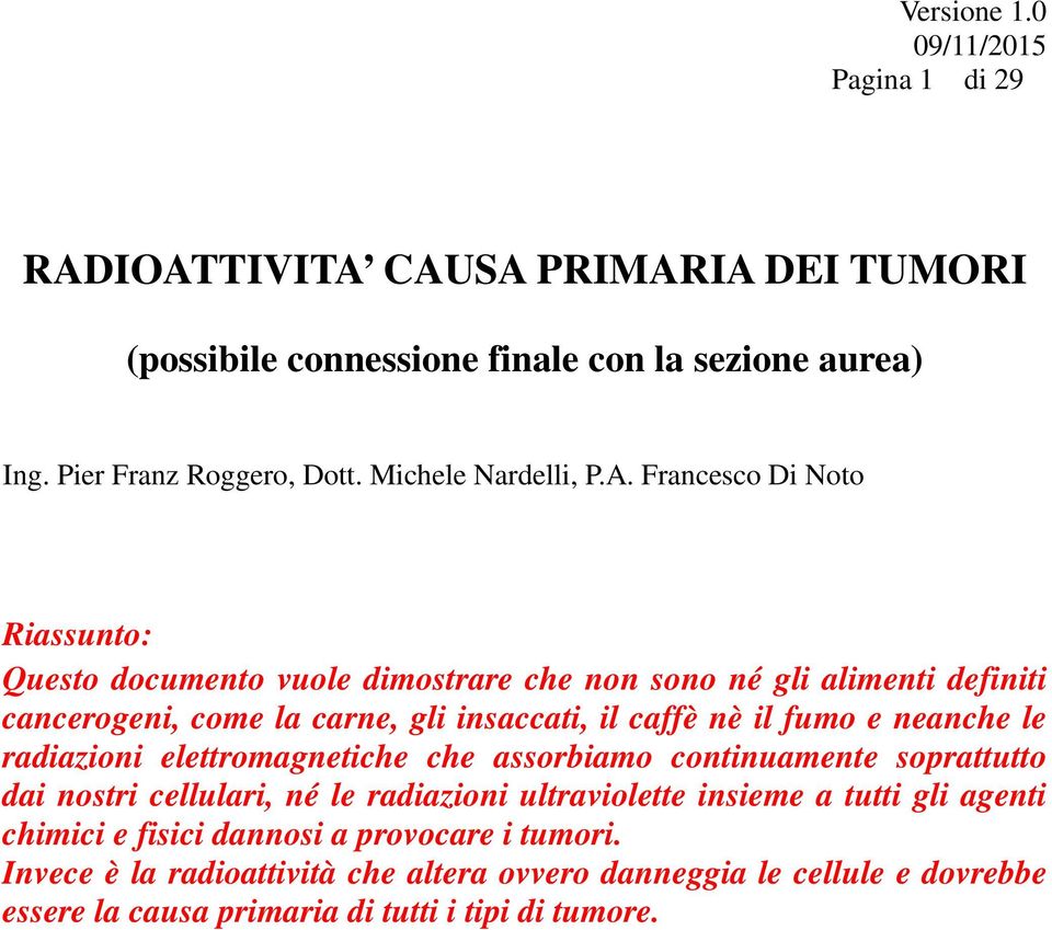 Riassunto: Questo documento vuole dimostrare che non sono né gli alimenti definiti cancerogeni, come la carne, gli insaccati, il caffè nè il fumo e neanche le