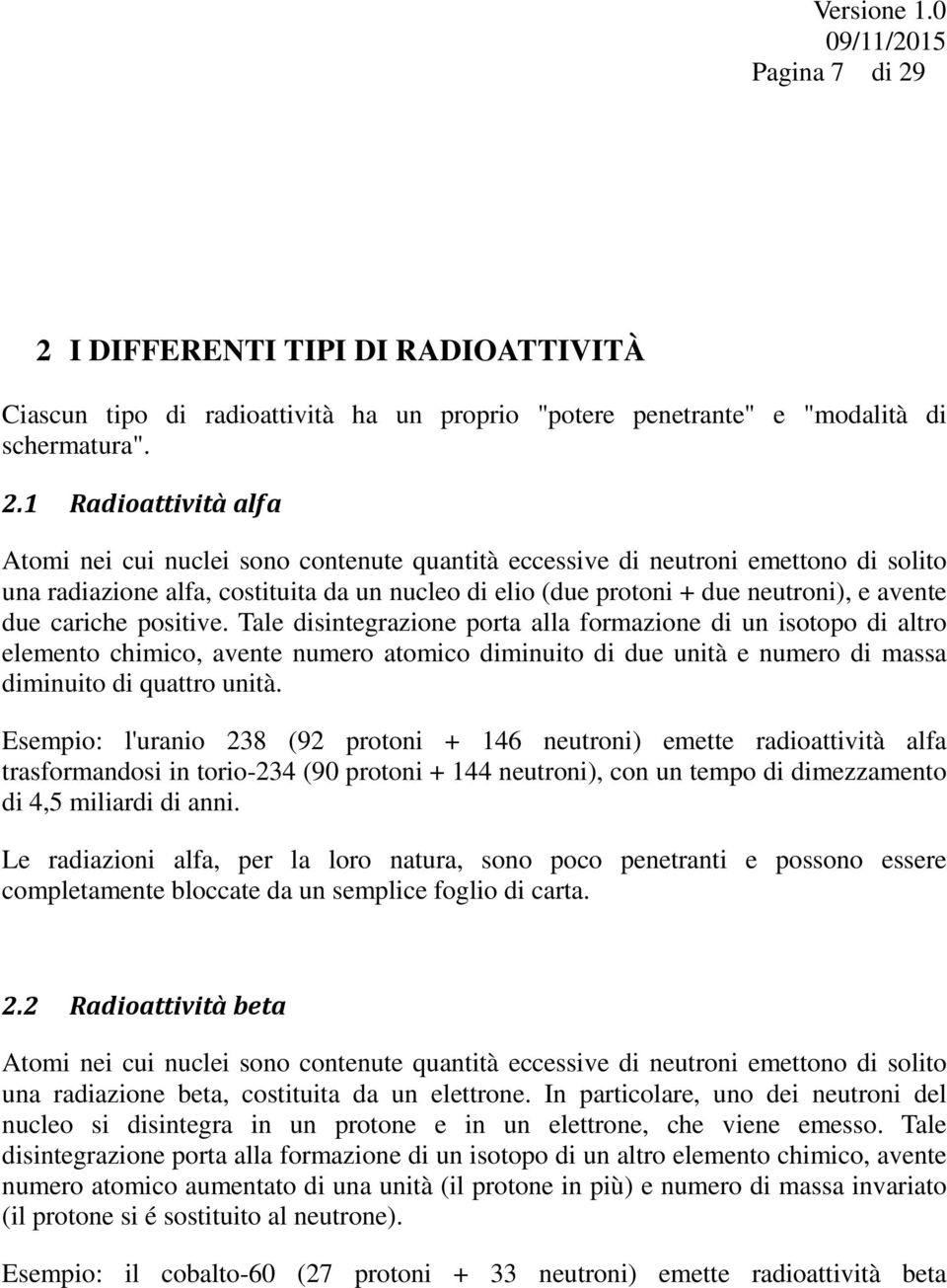 1 Radioattività alfa Atomi nei cui nuclei sono contenute quantità eccessive di neutroni emettono di solito una radiazione alfa, costituita da un nucleo di elio (due protoni + due neutroni), e avente