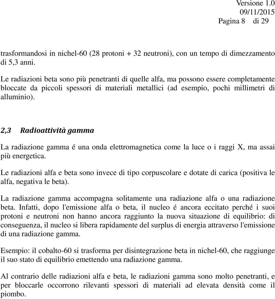 2,3 Radioattività gamma La radiazione gamma é una onda elettromagnetica come la luce o i raggi X, ma assai più energetica.