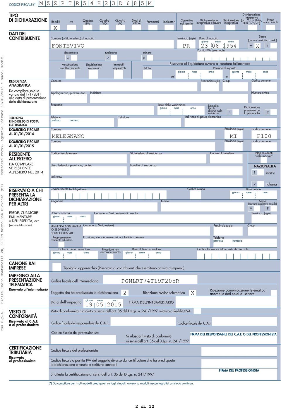 DOMICILIO FISCALE AL 0/0/0 DOMICILIO FISCALE AL 0/0/0 RESIDENTE ALL ESTERO DA COMPILARE SE RESIDENTE ALL ESTERO NEL 0 RISERVATO A CHI PRESENTA LA DICHIARAZIONE PER ALTRI EREDE, CURATORE FALLIMENTARE