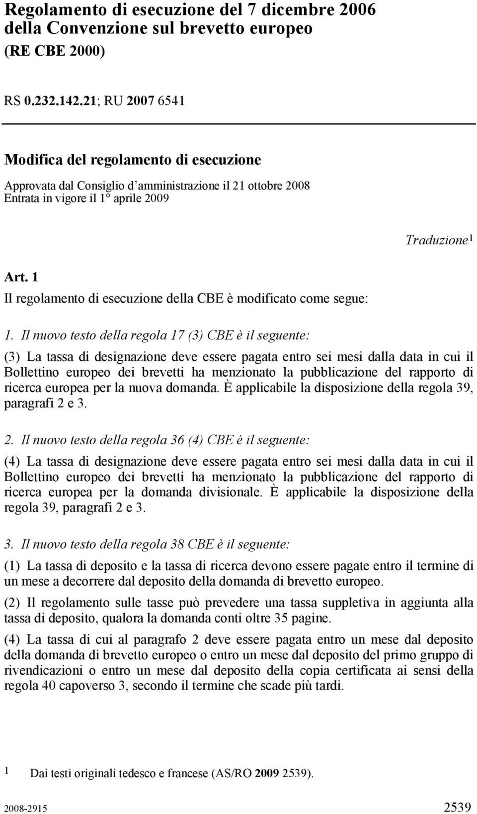 1 Il regolamento di esecuzione della CBE è modificato come segue: 1.