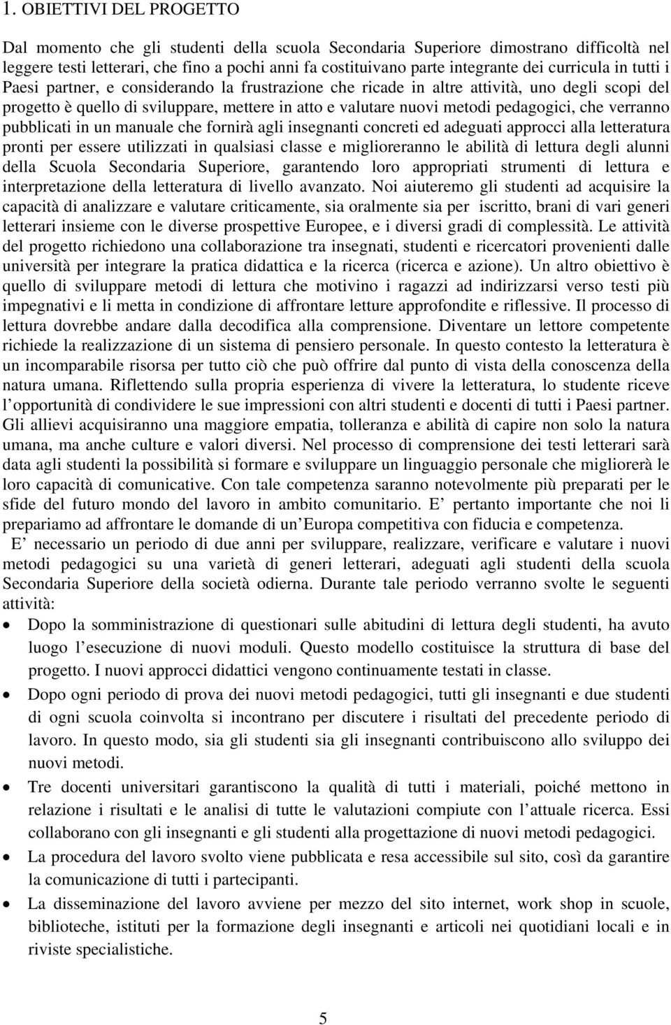 pedagogici, che verranno pubblicati in un manuale che fornirà agli insegnanti concreti ed adeguati approcci alla letteratura pronti per essere utilizzati in qualsiasi classe e miglioreranno le