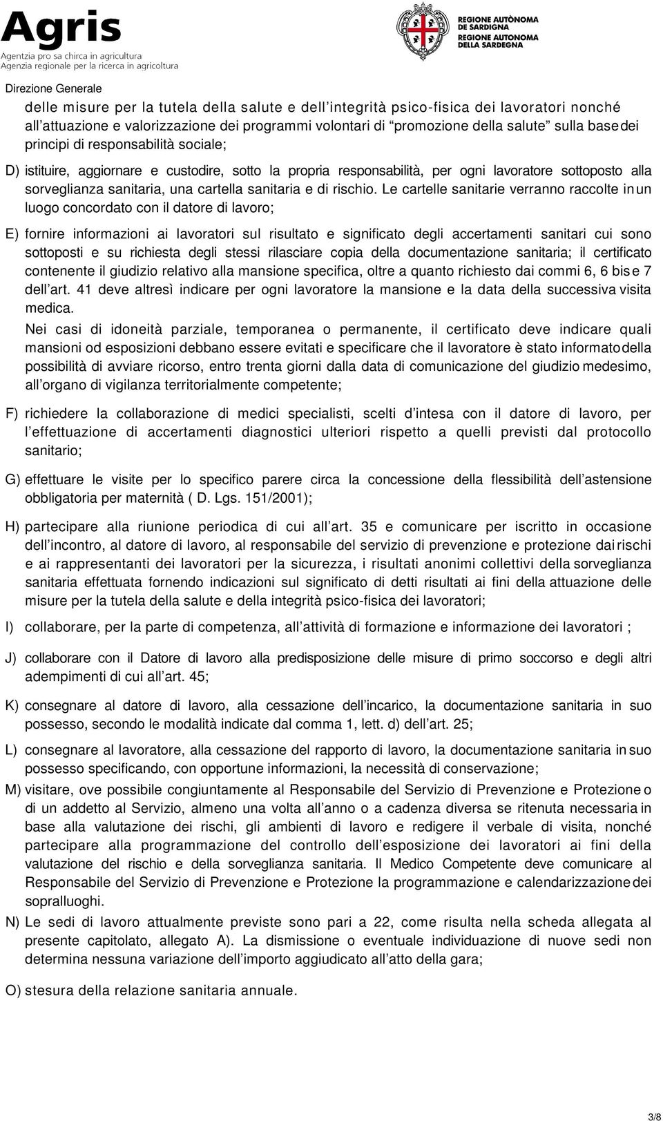 Le cartelle sanitarie verranno raccolte in un luogo concordato con il datore di lavoro; E) fornire informazioni ai lavoratori sul risultato e significato degli accertamenti sanitari cui sono