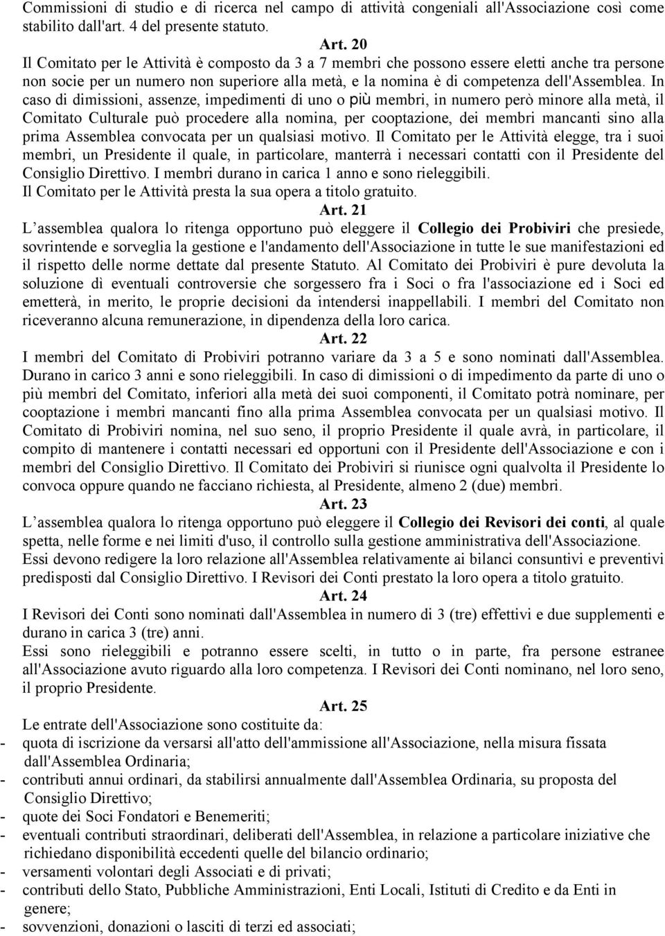 In caso di dimissioni, assenze, impedimenti di uno o più membri, in numero però minore alla metà, il Comitato Culturale può procedere alla nomina, per cooptazione, dei membri mancanti sino alla prima