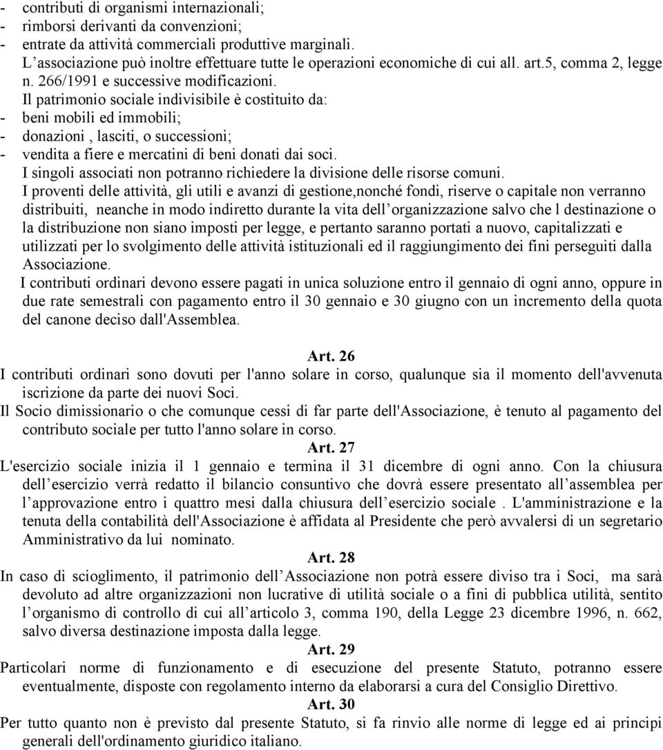 Il patrimonio sociale indivisibile è costituito da: - beni mobili ed immobili; - donazioni, lasciti, o successioni; - vendita a fiere e mercatini di beni donati dai soci.