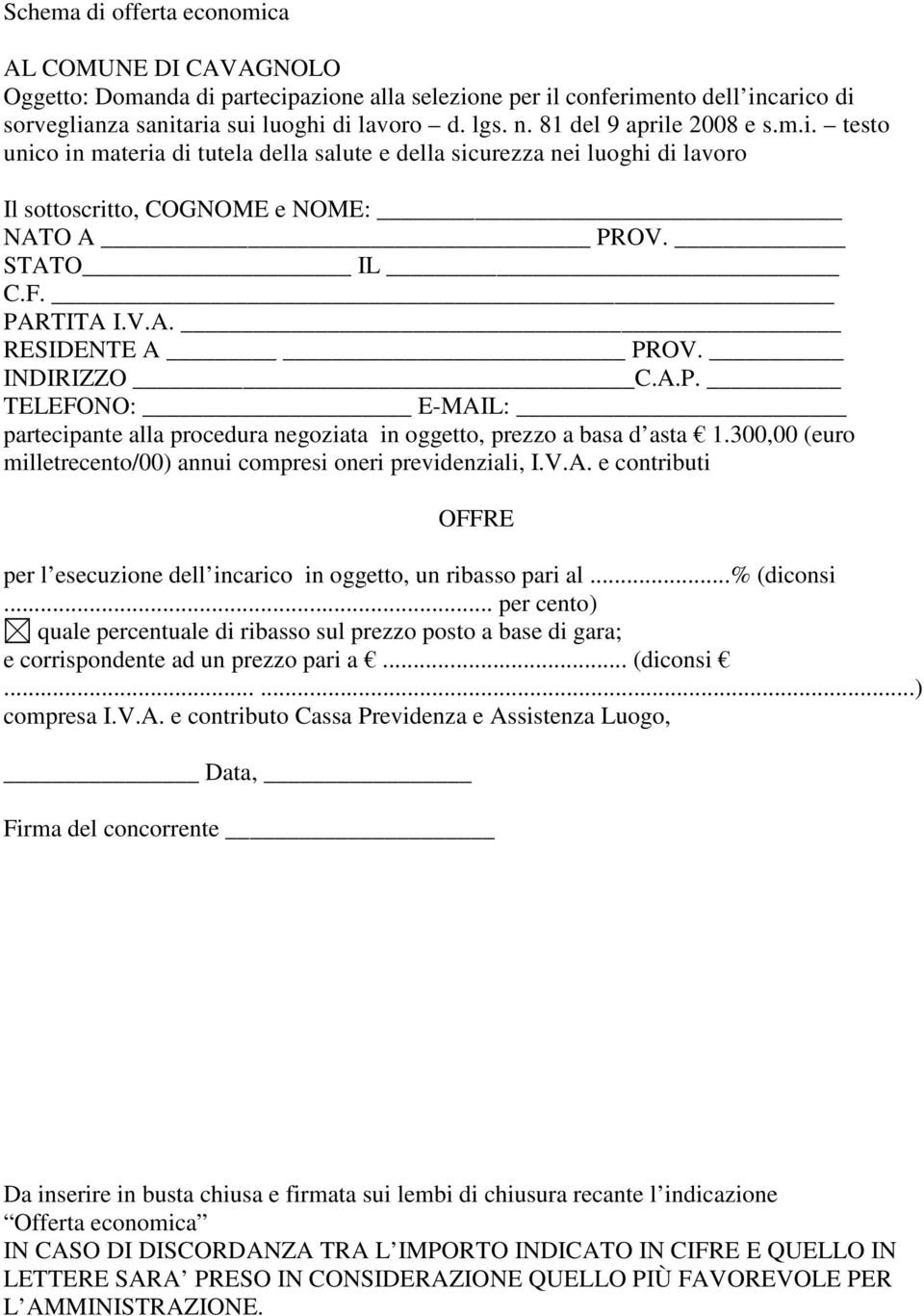 INDIRIZZO C.A.P. TELEFONO: E-MAIL: partecipante alla procedura negoziata in oggetto, prezzo a basa d asta 1.300,00 (euro milletrecento/00) annui compresi oneri previdenziali, I.V.A. e contributi OFFRE per l esecuzione dell incarico in oggetto, un ribasso pari al.