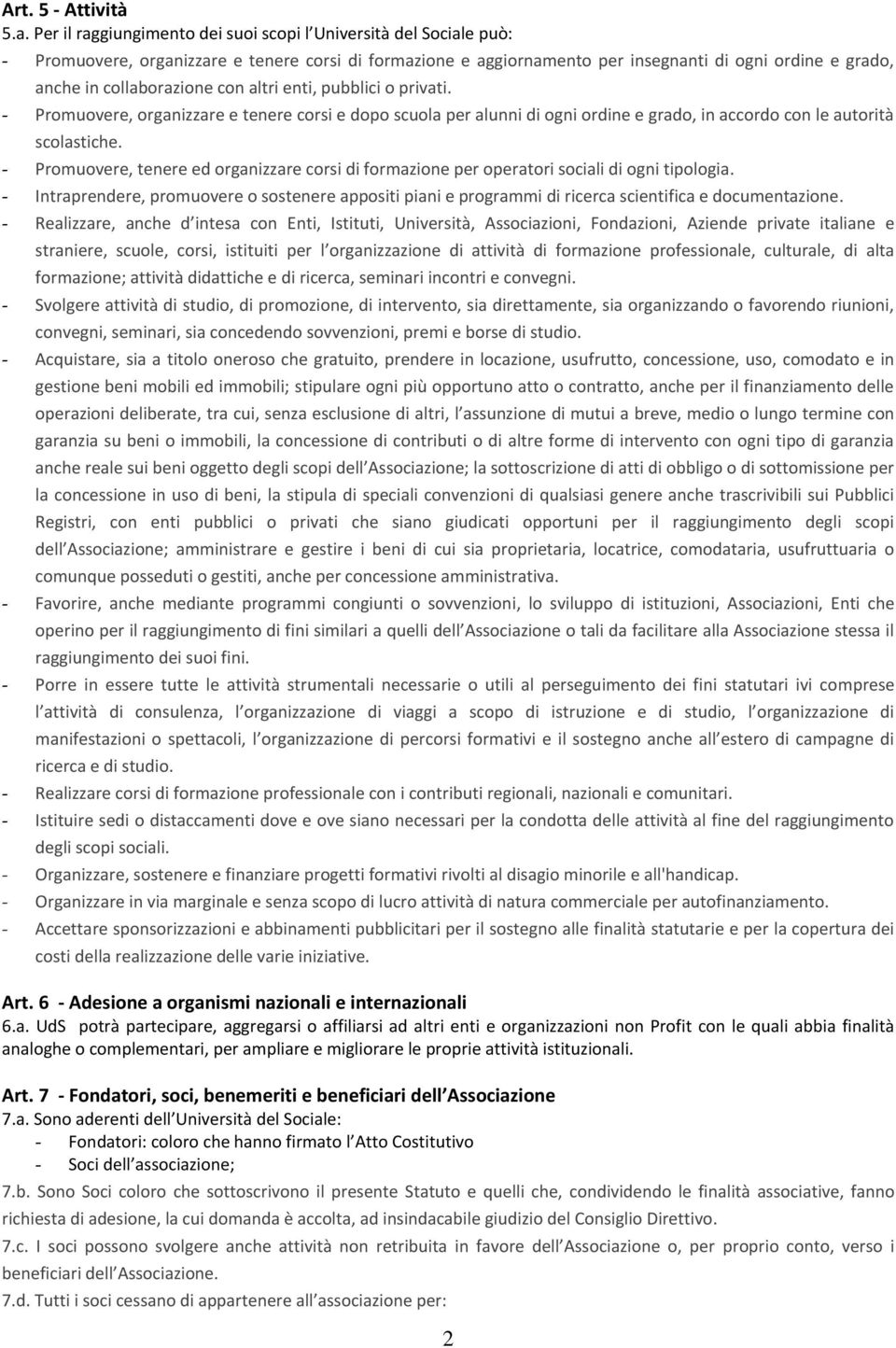 collaborazione con altri enti, pubblici o privati. - Promuovere, organizzare e tenere corsi e dopo scuola per alunni di ogni ordine e grado, in accordo con le autorità scolastiche.