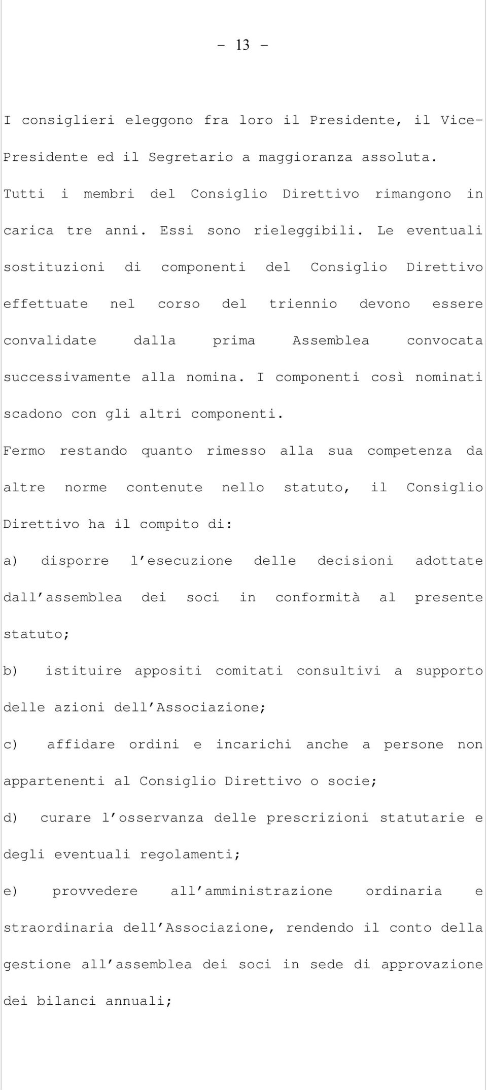 Le eventuali sostituzioni di componenti del Consiglio Direttivo effettuate nel corso del triennio devono essere convalidate dalla prima Assemblea convocata successivamente alla nomina.